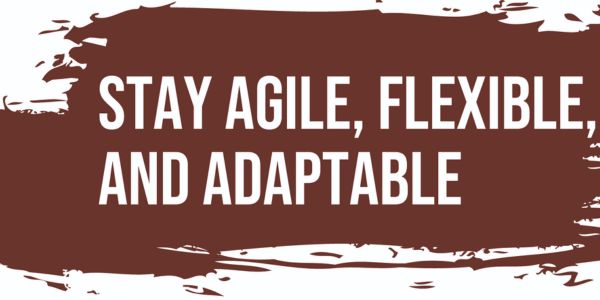 Stay Agile and Flexible