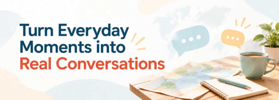 Turn Everyday Moments into Real Conversations