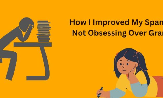 How I Improved My Spanish By Not Obsessing Over Grammar
