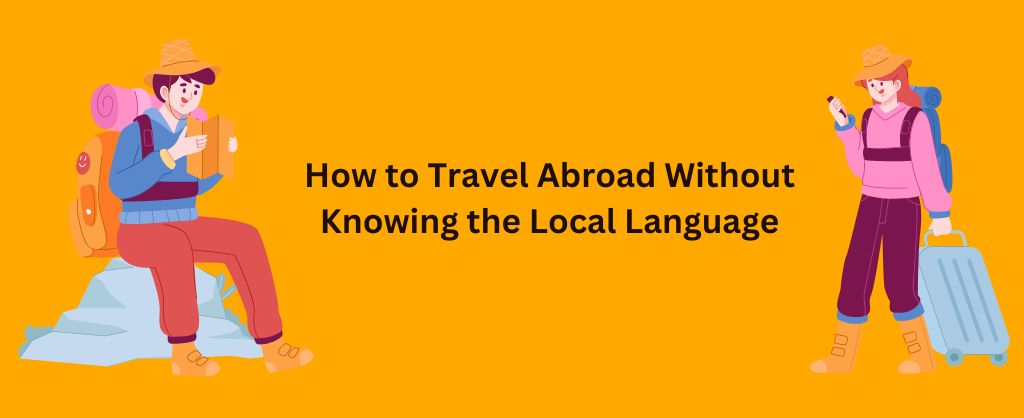 Tips to Travel Abroad Without Knowing the Language