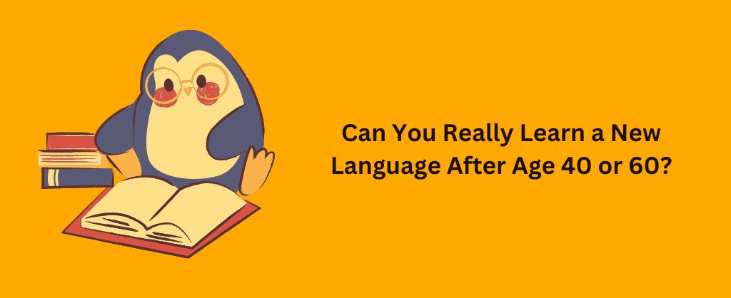 Learn a New Language After Age 40 or 60
