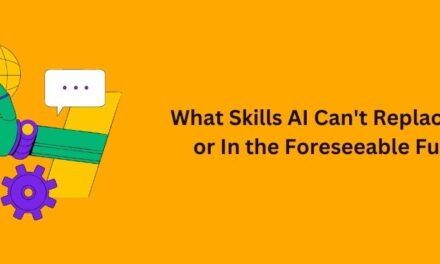 What Skills AI Can’t Replace Now or In the Foreseeable Future