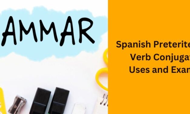 Spanish Preterite Tense: Verb Conjugation, Uses and Examples