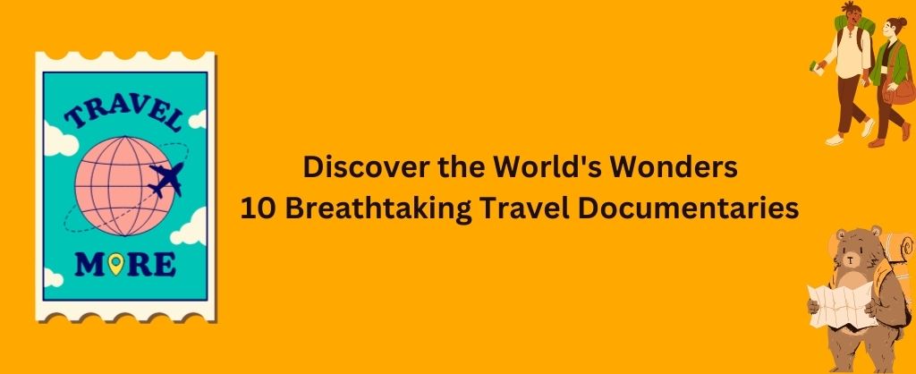 Breathtaking Documentaries about Travel and Adventure