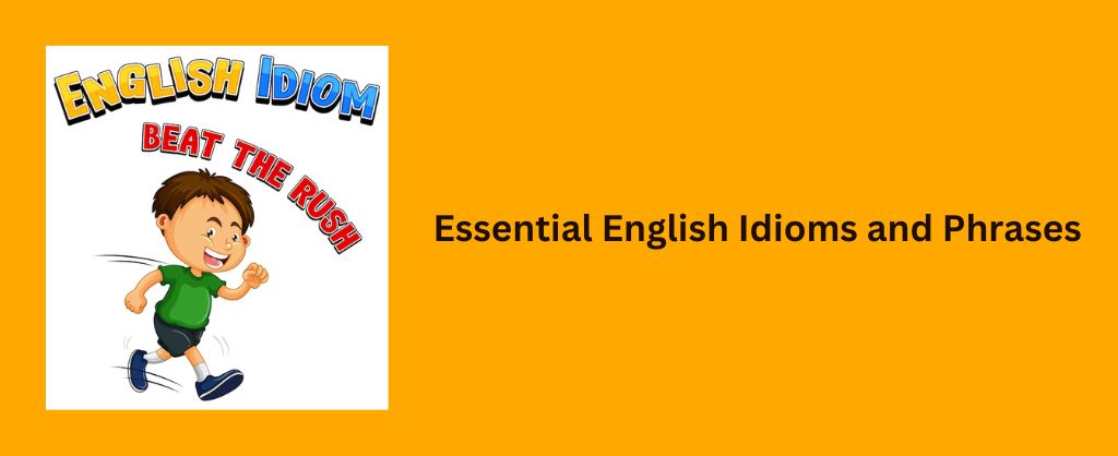 Essential English Idioms and Phrases