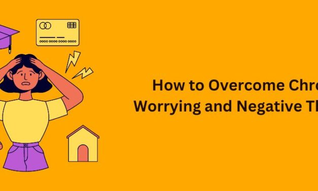 How to Overcome Chronic Worrying and Negative Thinking