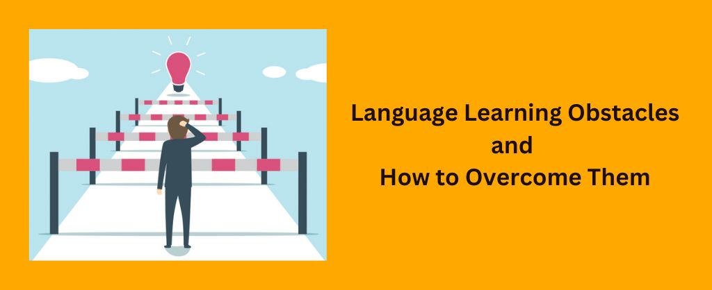 Language Learning Challenges and How to Overcome Them