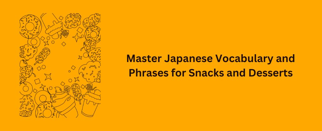 Master Japanese Vocabulary and Phrases for Snacks and Desserts