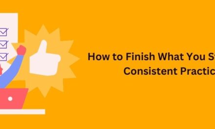 How to Finish What You Start with Consistent Practice