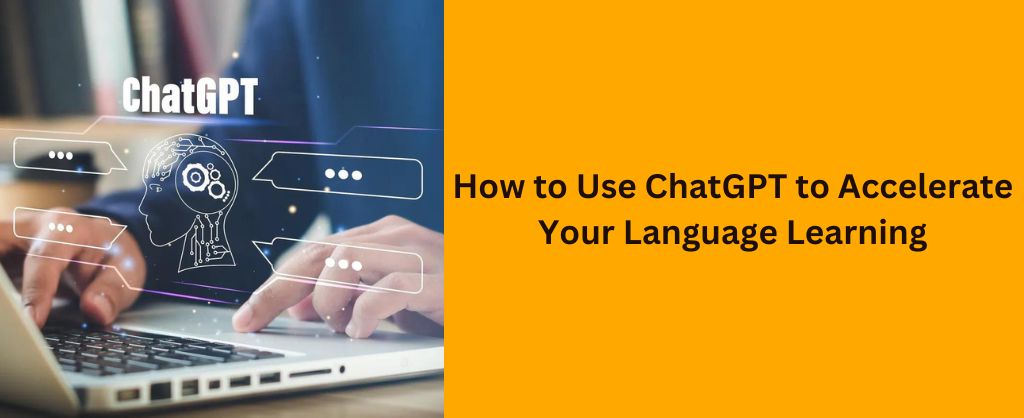 Use ChatGPT to Accelerate Your Language Learning