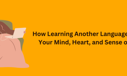 How Learning Another Language Opens Your Mind, Heart, and Sense of Self