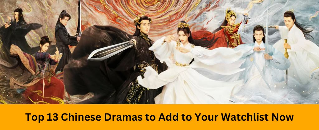 Top 13 Must-Watch Chinese Dramas