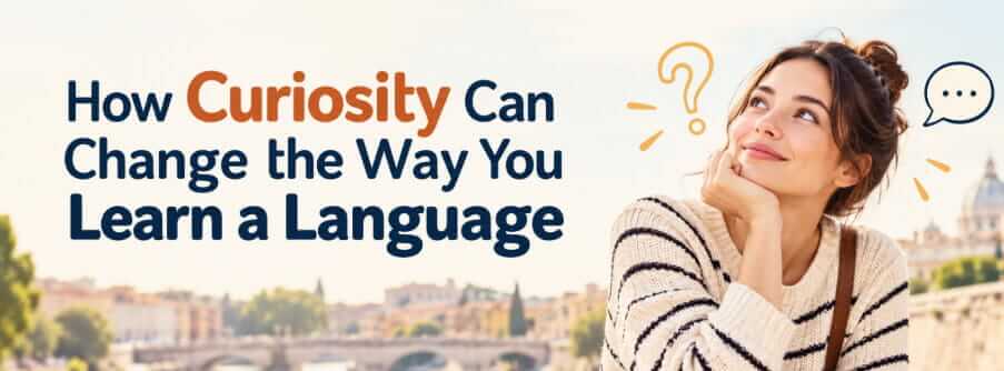 Curiosity Can Change the Way You Learn a Language